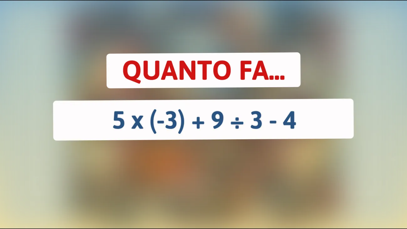 \"Solo i veri geni possono risolverlo: Riesci a calcolare quanto fa 5 x (-3) + 9 ÷ 3 - 4?\""